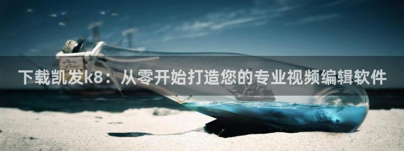 7790必发集团官网：下载凯发k8：从零开始打造您的专业视频编辑软件