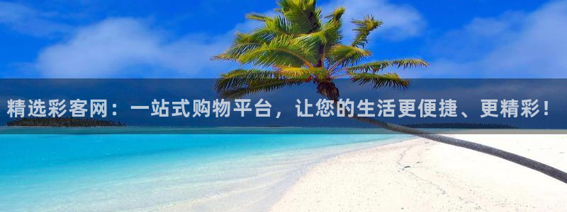 7790必发集团app客服：精选彩客网：一站式购物平台，让您的生活更便捷、更精彩！